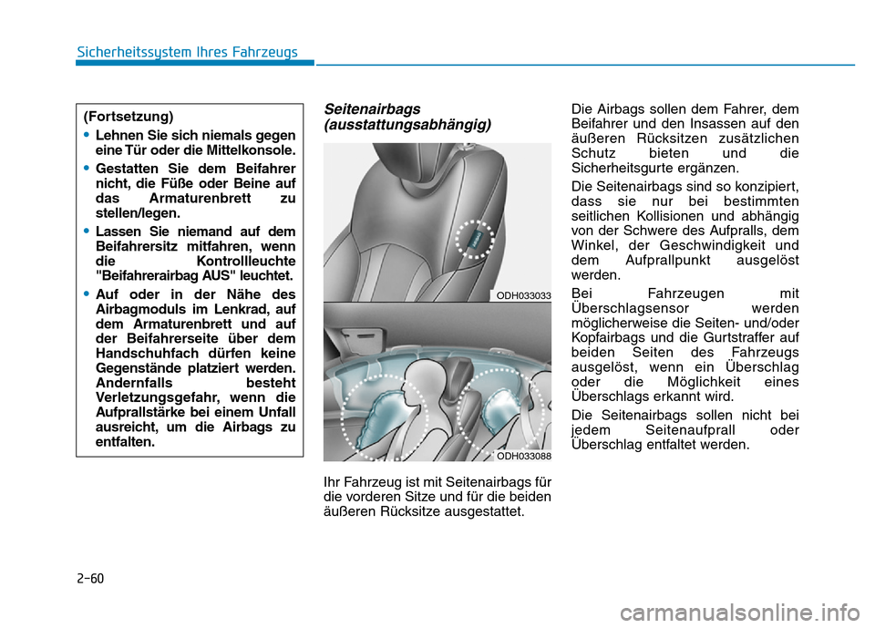 Hyundai Genesis 2016 Betriebsanleitung (in German) 2-60
Sicherheitssystem Ihres Fahrzeugs
Seitenairbags
(ausstattungsabhängig)
Ihr Fahrzeug ist mit Seitenairbags für
die vorderen Sitze und für die beiden
äußeren Rücksitze ausgestattet.Die Airbag Hyundai Genesis 2016 Betriebsanleitung (in German) 2-60
Sicherheitssystem Ihres Fahrzeugs
Seitenairbags
(ausstattungsabhängig)
Ihr Fahrzeug ist mit Seitenairbags für
die vorderen Sitze und für die beiden
äußeren Rücksitze ausgestattet.Die Airbag