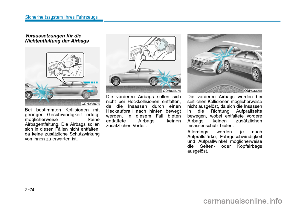 Hyundai Genesis 2016  Betriebsanleitung (in German) 2-74
Sicherheitssystem Ihres Fahrzeugs
Voraussetzungen für die
Nichtentfaltung der Airbags
Bei bestimmten Kollisionen mit
geringer Geschwindigkeit erfolgt
möglicherweise keine
Airbagentfaltung. Die 