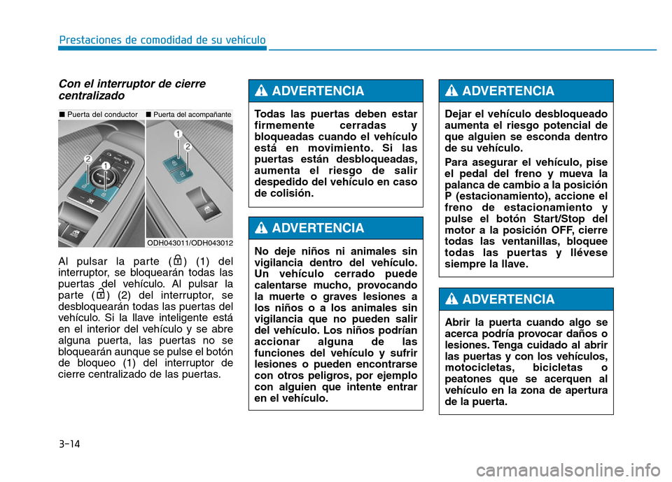 Hyundai Genesis 2016  Manual del propietario (in Spanish) 3-14
Prestaciones de comodidad de su vehículo 
Con el interruptor de cierrecentralizado 
Al pulsar la parte ( ) (1) del
interruptor, se bloquearán todas las
puertas del vehículo. Al pulsar la
parte