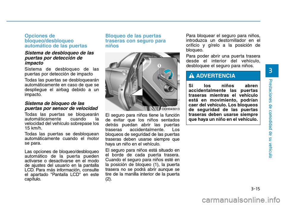 Hyundai Genesis 2016  Manual del propietario (in Spanish) 3-15
Prestaciones de comodidad de su vehículo 
3
Opciones de
bloqueo/desbloqueo
automático de las puertas
Sistema de desbloqueo de laspuertas por detección deimpacto 
Sistema de desbloqueo de las
p