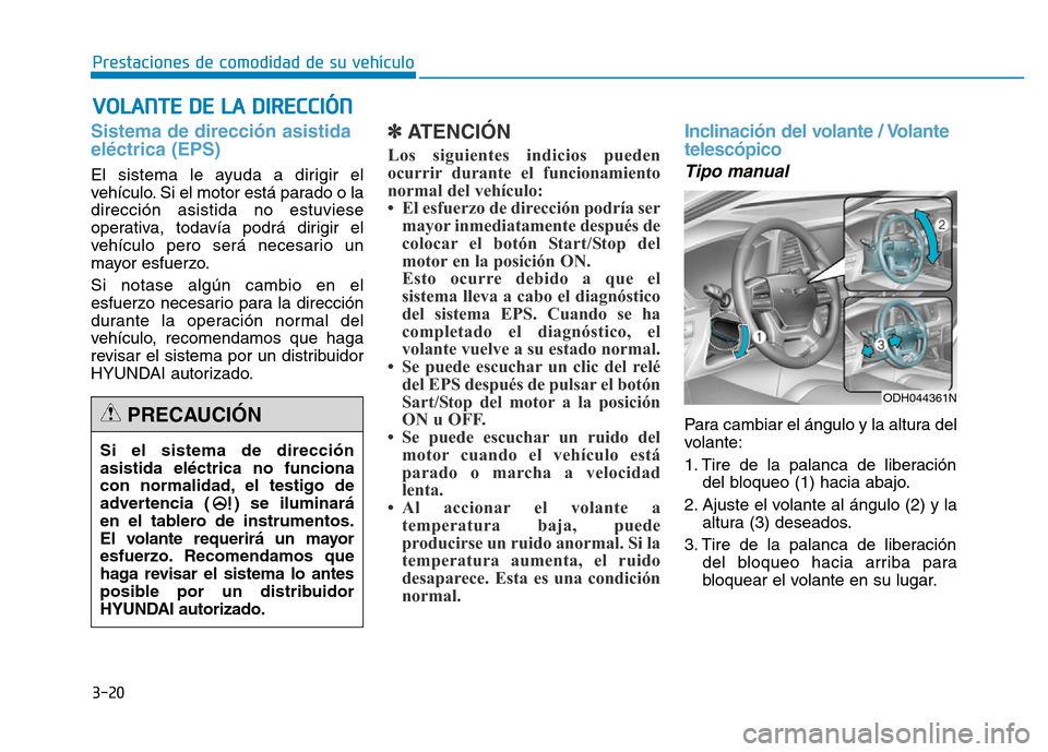 Hyundai Genesis 2016  Manual del propietario (in Spanish) 3-20
Prestaciones de comodidad de su vehículo 
VOLANTE DE LA DIRECCIÓN
Sistema de dirección asistida
eléctrica (EPS) 
El sistema le ayuda a dirigir el
vehículo. Si el motor está parado o la
dire