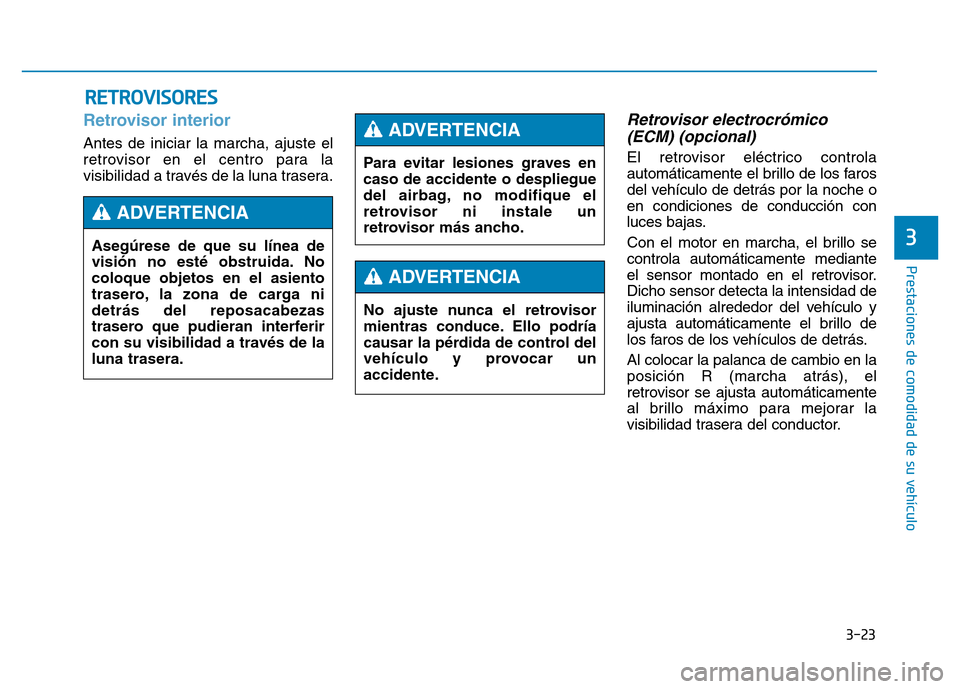 Hyundai Genesis 2016  Manual del propietario (in Spanish) 3-23
Prestaciones de comodidad de su vehículo 
3
RETROVISORES
Retrovisor interior 
Antes de iniciar la marcha, ajuste el
retrovisor en el centro para la
visibilidad a través de la luna trasera.
Retr