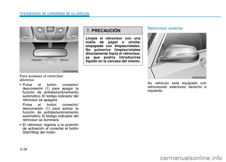 Hyundai Genesis 2016  Manual del propietario (in Spanish) 3-24
Prestaciones de comodidad de su vehículo 
Para accionar el retrovisor
eléctrico: 
• Pulse el botón conexión/desconexión (1) para apagar la
función de antideslumbramiento
automático. El t