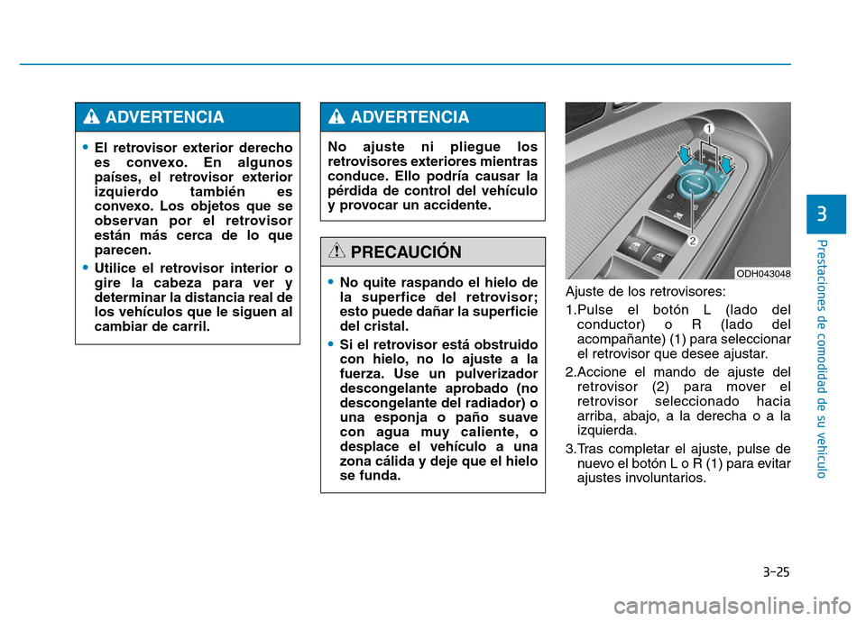 Hyundai Genesis 2016  Manual del propietario (in Spanish) 3-25
Prestaciones de comodidad de su vehículo 
3
Ajuste de los retrovisores:
1.Pulse el botón L (lado delconductor) o R (lado del
acompañante) (1) para seleccionar
el retrovisor que desee ajustar.
