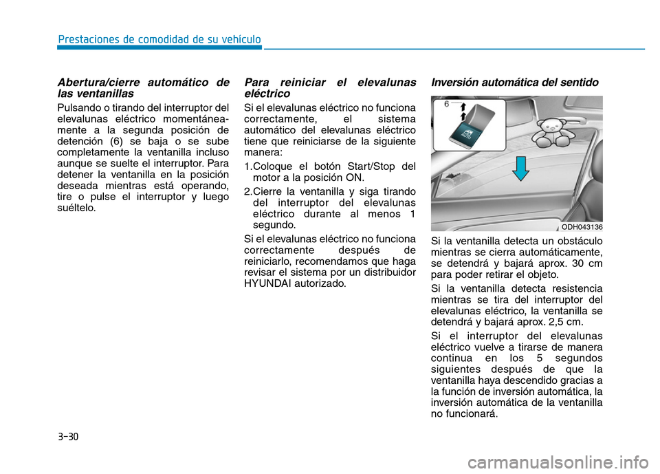 Hyundai Genesis 2016  Manual del propietario (in Spanish) 3-30
Prestaciones de comodidad de su vehículo 
Abertura/cierre automático delas ventanillas 
Pulsando o tirando del interruptor del
elevalunas eléctrico momentánea -
mente a la segunda posición d