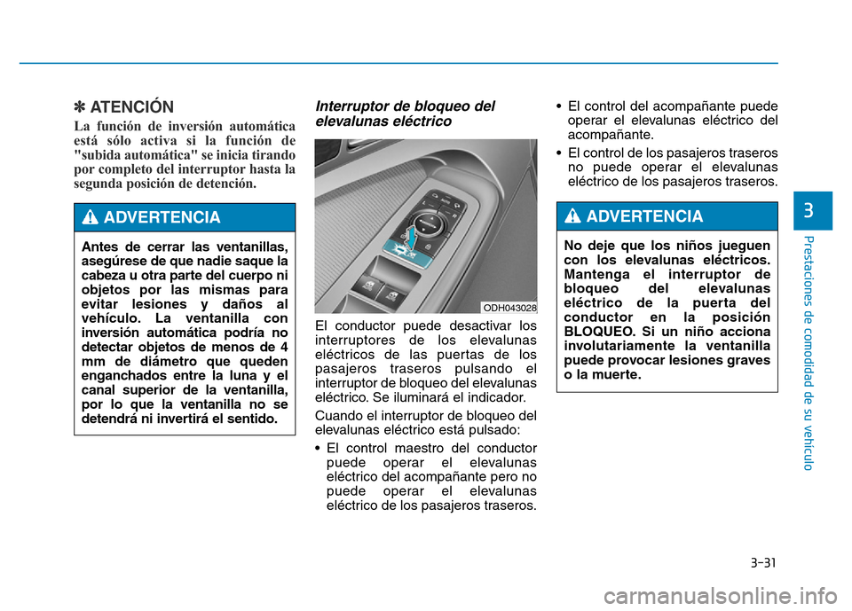 Hyundai Genesis 2016  Manual del propietario (in Spanish) 3-31
Prestaciones de comodidad de su vehículo 
3
✽ATENCIÓN
La función de inversión automática
está sólo activa si la función de
"subida automática" se inicia tirando
por completo del interr