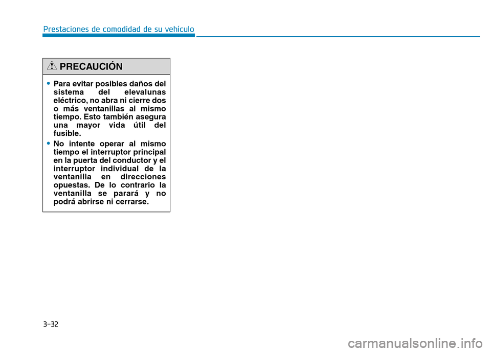 Hyundai Genesis 2016  Manual del propietario (in Spanish) 3-32
Prestaciones de comodidad de su vehículo 
•Para evitar posibles daños del
sistema del elevalunas
eléctrico, no abra ni cierre dos
o más ventanillas al mismo
tiempo. Esto también asegura
un