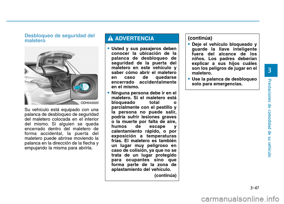 Hyundai Genesis 2016  Manual del propietario (in Spanish) 3-47
Prestaciones de comodidad de su vehículo 
Desbloqueo de seguridad del
maletero 
Su vehículo está equipado con una
palanca de desbloqueo de seguridad
del maletero colocada en el interior
del mi