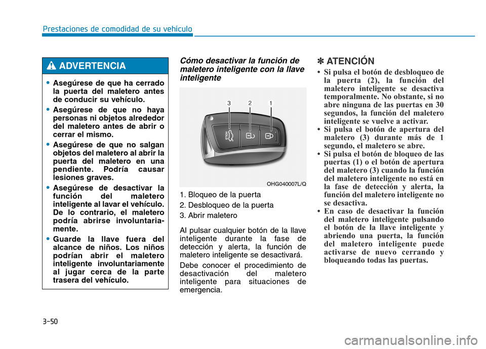 Hyundai Genesis 2016  Manual del propietario (in Spanish) 3-50
Prestaciones de comodidad de su vehículo 
Cómo desactivar la función demaletero inteligente con la llaveinteligente 
1. Bloqueo de la puerta 
2. Desbloqueo de la puerta 
3. Abrir maletero 
Al 