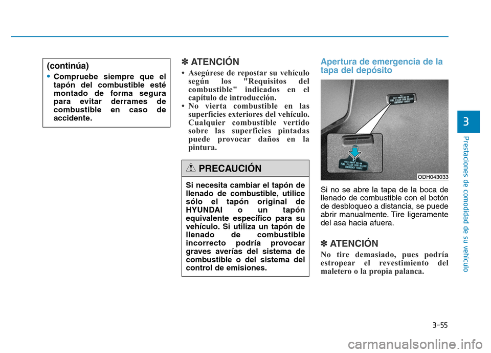 Hyundai Genesis 2016  Manual del propietario (in Spanish) 3-55
Prestaciones de comodidad de su vehículo 
✽ATENCIÓN 
• Asegúrese de repostar su vehículosegún los "Requisitos del
combustible" indicados en el
capítulo de introducción. 
• No vierta 