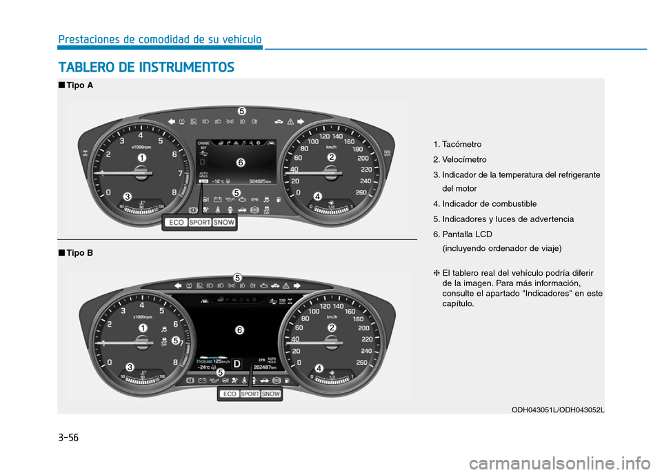 Hyundai Genesis 2016  Manual del propietario (in Spanish) 3-56
Prestaciones de comodidad de su vehículo 
TABLERO DE INSTRUMENTOS
1. Tacómetro 
2. Velocímetro 
3. Indicador de la temperatura del refrigerantedel motor 
4. Indicador de combustible 
5. Indica