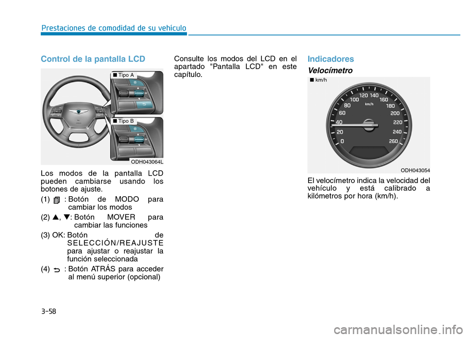 Hyundai Genesis 2016  Manual del propietario (in Spanish) 3-58
Prestaciones de comodidad de su vehículo 
Control de la pantalla LCD
Los modos de la pantalla LCD
pueden cambiarse usando los
botones de ajuste.
(1) :Botón de MODO para
cambiar los modos
(2)  
