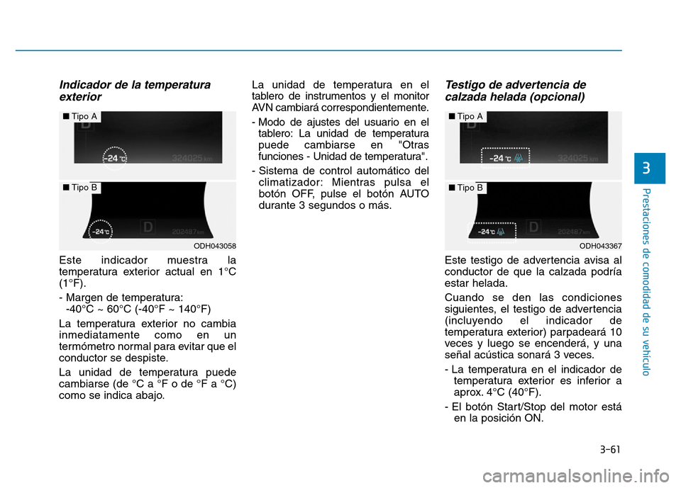 Hyundai Genesis 2016  Manual del propietario (in Spanish) 3-61
Prestaciones de comodidad de su vehículo 
3
Indicador de la temperaturaexterior
Este indicador muestra la
temperatura exterior actual en 1°C
(1°F).
- Margen de temperatura:
-40°C ~ 60°C (-40