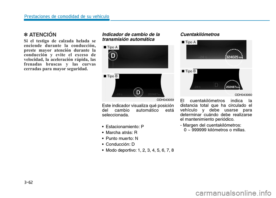 Hyundai Genesis 2016  Manual del propietario (in Spanish) 3-62
Prestaciones de comodidad de su vehículo 
✽ATENCIÓN 
Si el testigo de calzada helada se
enciende durante la conducción,
preste mayor atención durante la
conducción y evite el exceso de
vel