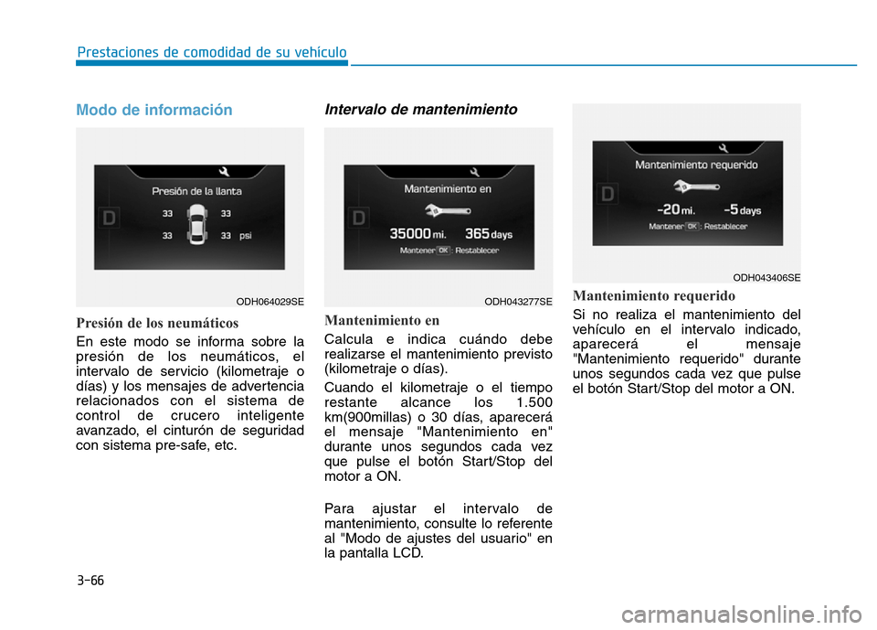 Hyundai Genesis 2016  Manual del propietario (in Spanish) 3-66
Prestaciones de comodidad de su vehículo 
Modo de información 
Presión de los neumáticos 
En este modo se informa sobre la
presión de los neumáticos, el
intervalo de servicio (kilometraje o