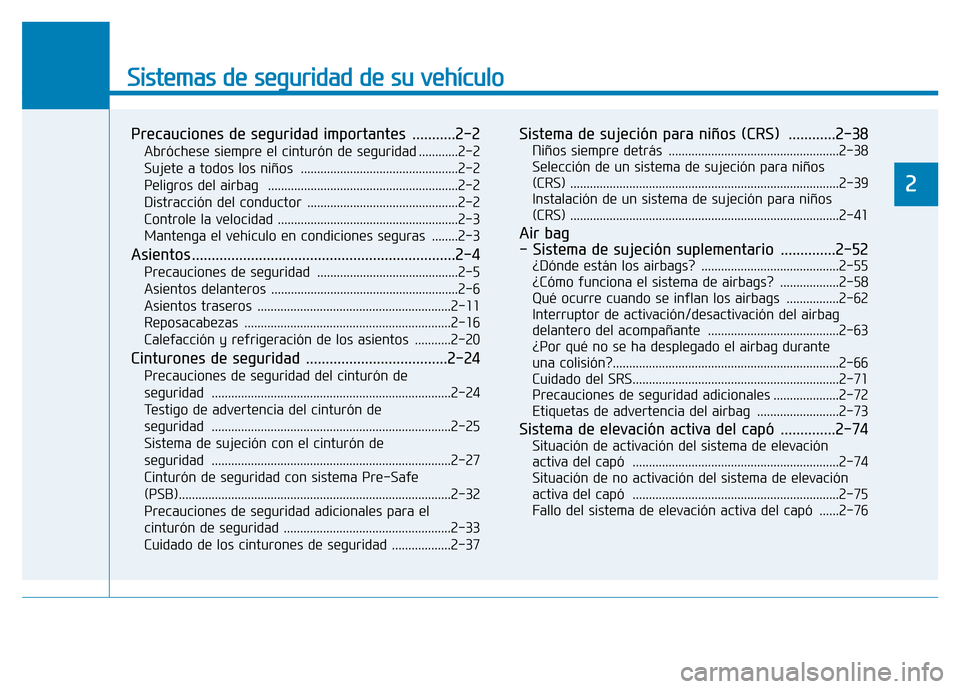 Hyundai Genesis 2016  Manual del propietario (in Spanish) Sistemas de seguridad de su vehículo 
2
Precauciones de seguridad importantes  ...........2-2
Abróchese siempre el cinturón de seguridad ............2-2
Sujete a todos los niños  .................