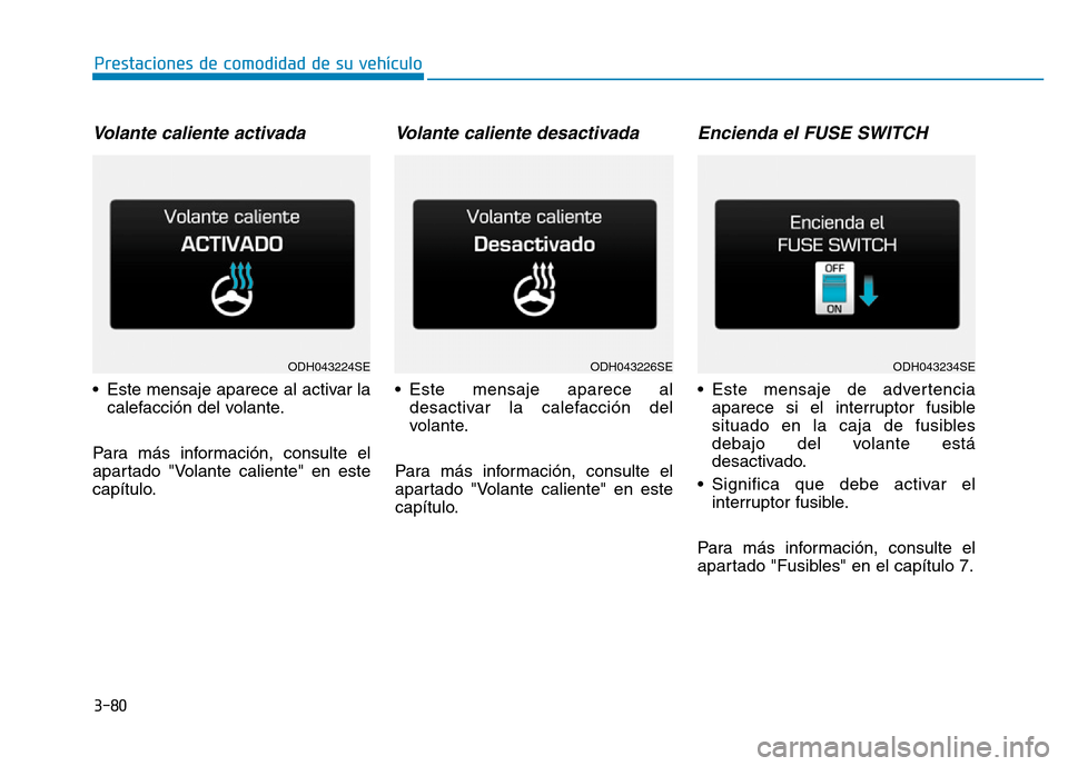 Hyundai Genesis 2016  Manual del propietario (in Spanish) 3-80
Prestaciones de comodidad de su vehículo 
Volante caliente activada 
• Este mensaje aparece al activar lacalefacción del volante.
Para más información, consulte el
apartado "Volante calient