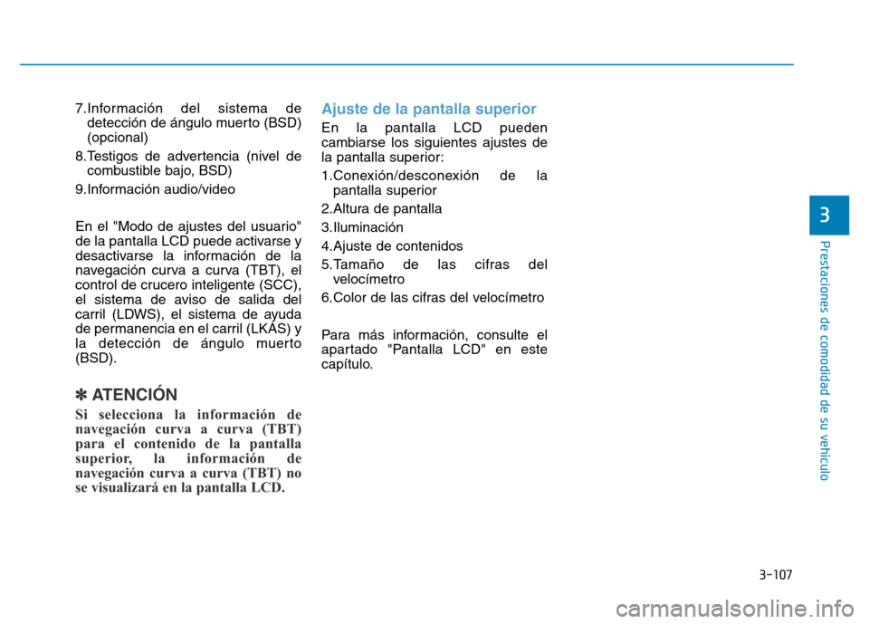 Hyundai Genesis 2016  Manual del propietario (in Spanish) 3-107
Prestaciones de comodidad de su vehículo 
3
7.Información del sistema dedetección de ángulo muerto (BSD)
(opcional)
8.Testigos de advertencia (nivel de combustible bajo, BSD)
9.Información 