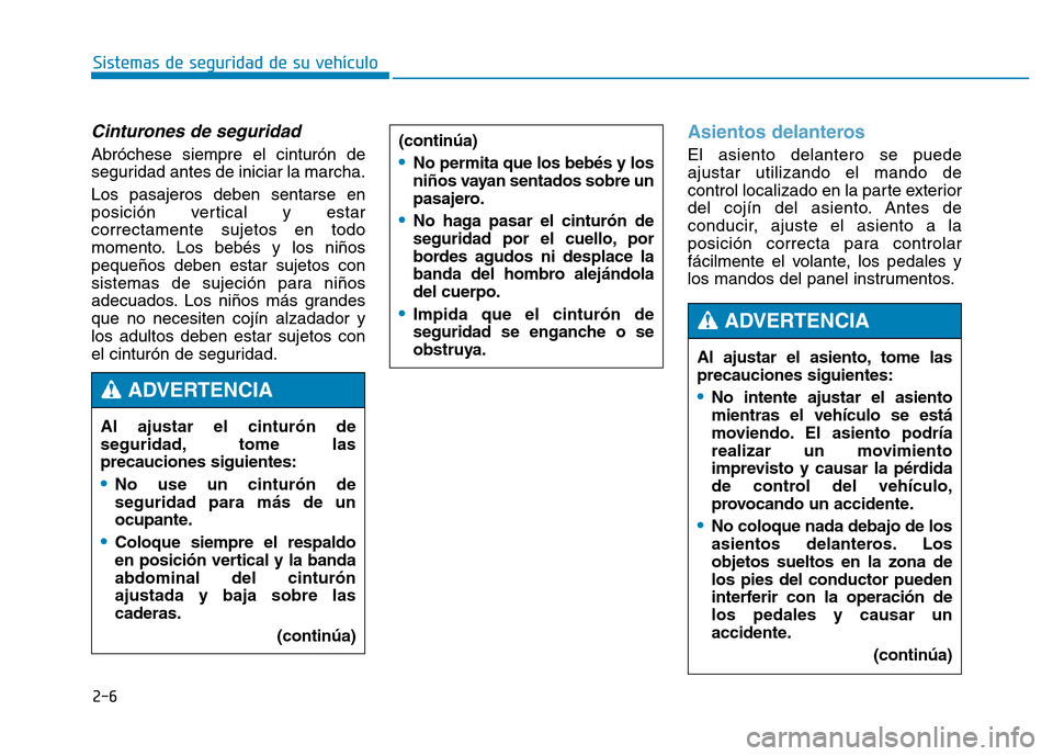 Hyundai Genesis 2016  Manual del propietario (in Spanish) 2-6
Sistemas de seguridad de su vehículo 
Cinturones de seguridad 
Abróchese siempre el cinturón de
seguridad antes de iniciar la marcha.
Los pasajeros deben sentarse en
posición vertical y estar
