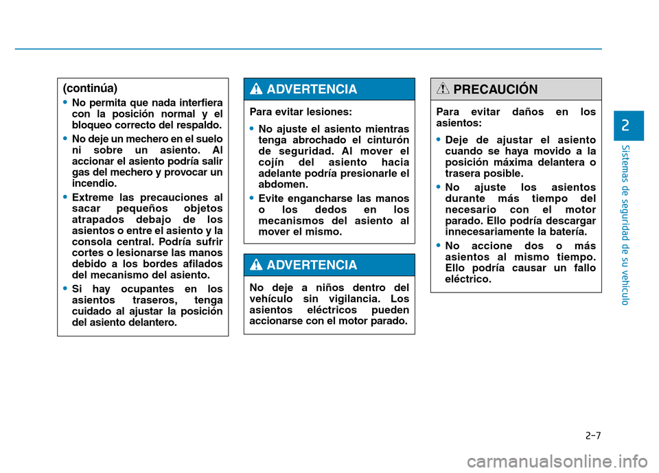 Hyundai Genesis 2016  Manual del propietario (in Spanish) 2-7
Sistemas de seguridad de su vehículo 
2
Para evitar lesiones:
•No ajuste el asiento mientras
tenga abrochado el cinturón
de seguridad. Al mover el
cojín del asiento hacia
adelante podría pre