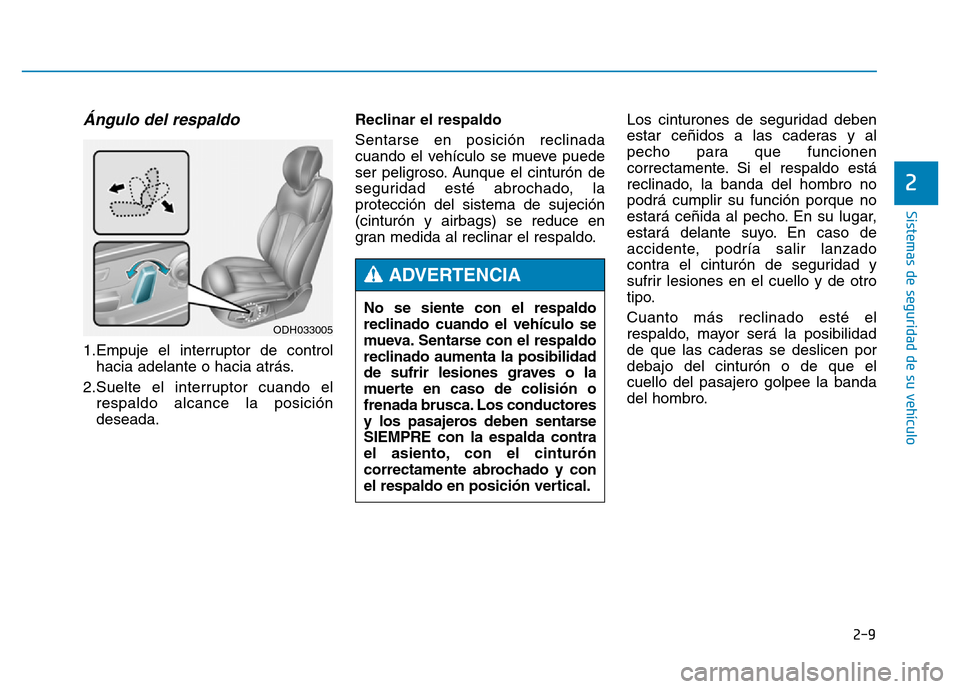 Hyundai Genesis 2016  Manual del propietario (in Spanish) 2-9
Sistemas de seguridad de su vehículo 
2
Ángulo del respaldo 
1.Empuje el interruptor de controlhacia adelante o hacia atrás.
2.Suelte el interruptor cuando el respaldo alcance la posición
dese