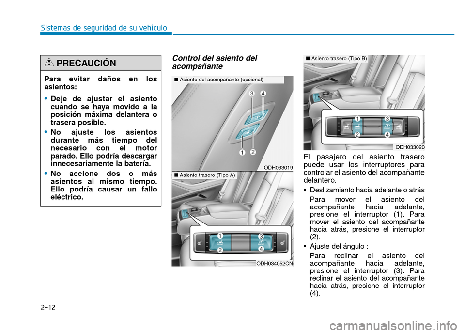 Hyundai Genesis 2016  Manual del propietario (in Spanish) 2-12
Sistemas de seguridad de su vehículo 
Control del asiento delacompañante
El pasajero del asiento trasero
puede usar los interruptores para
controlar el asiento del acompañante
delantero.
• D