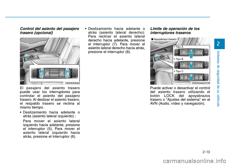 Hyundai Genesis 2016  Manual del propietario (in Spanish) 2-13
Sistemas de seguridad de su vehículo 
2
Control del asiento del pasajerotrasero (opcional)
El pasajero del asiento trasero
puede usar los interruptores para
controlar el asiento del pasajero
tra