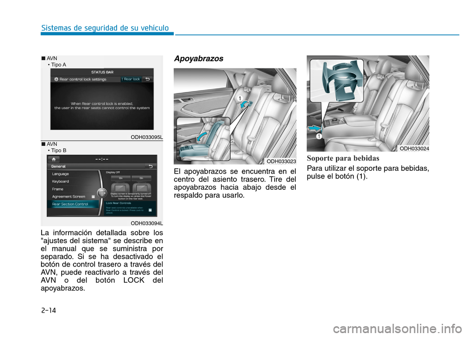 Hyundai Genesis 2016  Manual del propietario (in Spanish) 2-14
Sistemas de seguridad de su vehículo 
La información detallada sobre los
"ajustes del sistema" se describe en
el manual que se suministra por
separado. Si se ha desactivado el
botón de control