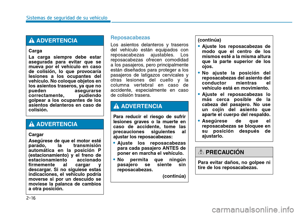 Hyundai Genesis 2016  Manual del propietario (in Spanish) 2-16
Reposacabezas 
Los asientos delanteros y traseros
del vehículo están equipados con
reposacabezas ajustables. Los
reposacabezas ofrecen comodidad
a los pasajeros, pero principalmente
están dise