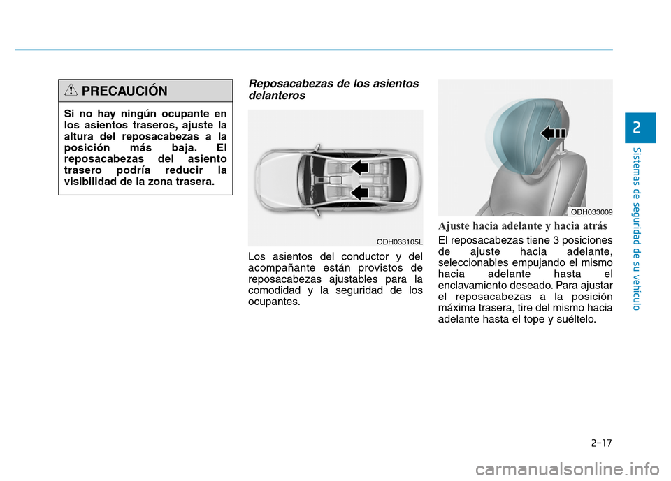 Hyundai Genesis 2016  Manual del propietario (in Spanish) 2-17
Sistemas de seguridad de su vehículo 
2
Reposacabezas de los asientosdelanteros 
Los asientos del conductor y del
acompañante están provistos de
reposacabezas ajustables para la
comodidad y la