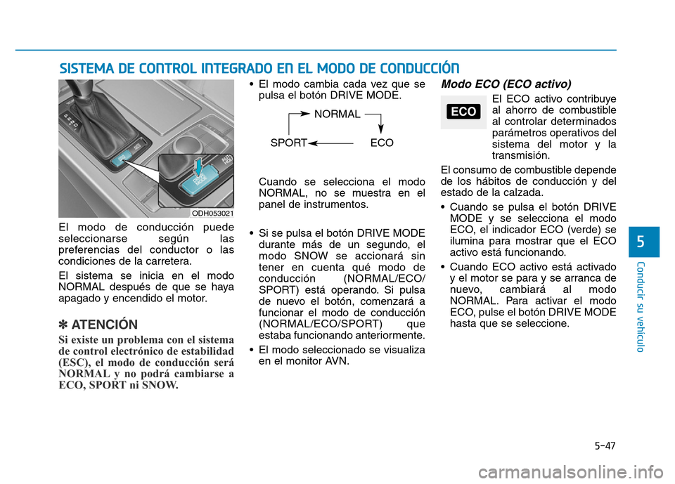 Hyundai Genesis 2016  Manual del propietario (in Spanish) 5-47
Conducir su vehículo
5
SISTEMA DE CONTROL INTEGRADO EN EL MODO DE CONDUCCIÓN 
El modo de conducción puede
seleccionarse según las
preferencias del conductor o las
condiciones de la carretera.