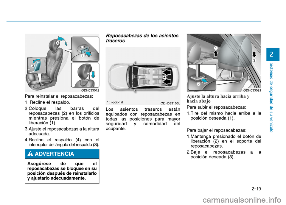 Hyundai Genesis 2016  Manual del propietario (in Spanish) 2-19
Sistemas de seguridad de su vehículo 
2
Para reinstalar el reposacabezas:
1. Recline el respaldo.
2.Coloque las barras delreposacabezas (2) en los orificios
mientras presiona el botón de
libera