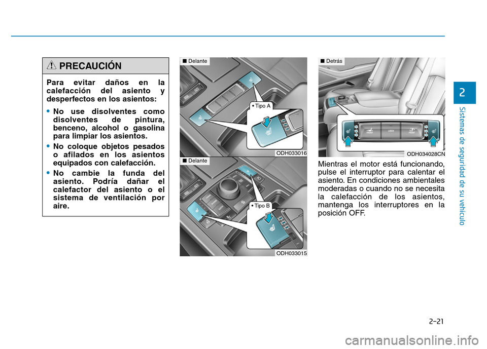 Hyundai Genesis 2016  Manual del propietario (in Spanish) 2-21
Sistemas de seguridad de su vehículo 
2
Mientras el motor está funcionando,
pulse el interruptor para calentar el
asiento. En condiciones ambientales
moderadas o cuando no se necesita
la calefa