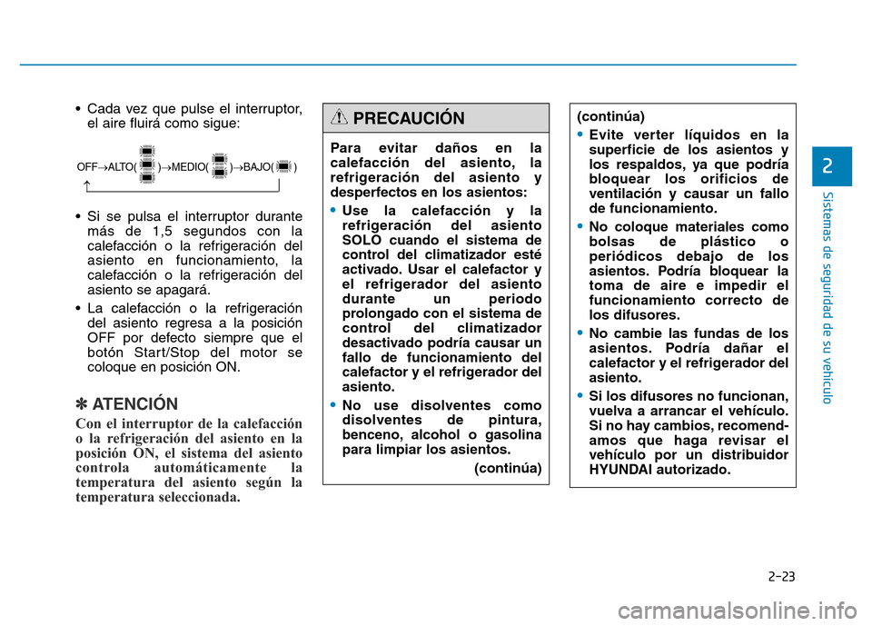 Hyundai Genesis 2016  Manual del propietario (in Spanish) 2-23
Sistemas de seguridad de su vehículo 
2
• Cada vez que pulse el interruptor,el aire fluirá como sigue:
• Si se pulsa el interruptor durante más de 1,5 segundos con la
calefacción o la ref