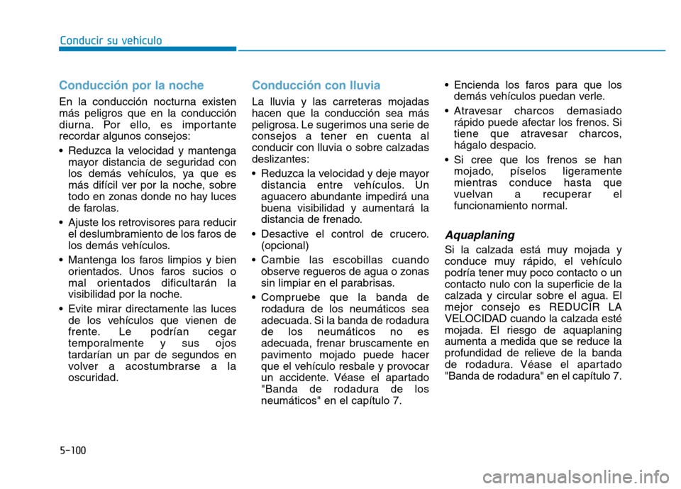 Hyundai Genesis 2016  Manual del propietario (in Spanish) 5-100
Conducir su vehículo
Conducción por la noche
En la conducción nocturna existen
más peligros que en la conducción
diurna. Por ello, es importante
recordar algunos consejos:
• Reduzca la ve