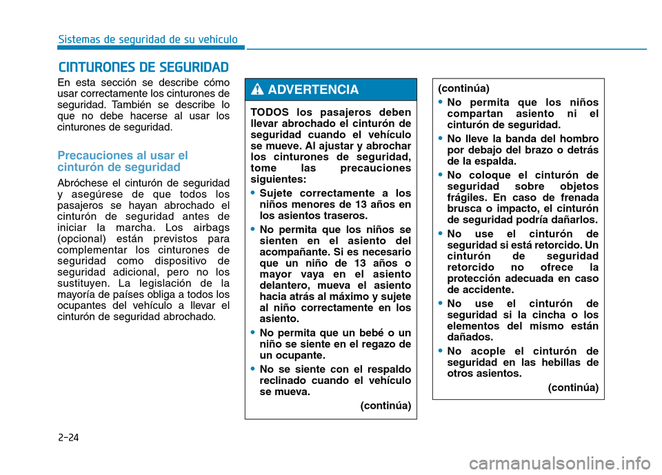 Hyundai Genesis 2016  Manual del propietario (in Spanish) 2-24
Sistemas de seguridad de su vehículo 
En esta sección se describe cómo
usar correctamente los cinturones de
seguridad. También se describe lo
que no debe hacerse al usar los
cinturones de seg