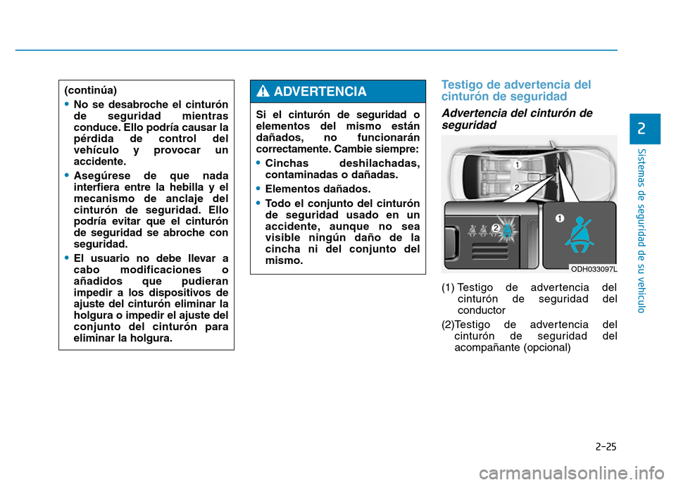 Hyundai Genesis 2016  Manual del propietario (in Spanish) 2-25
Sistemas de seguridad de su vehículo 
2
Testigo de advertencia del
cinturón de seguridad  
Advertencia del cinturón deseguridad 
(1) T estigo de advertencia del
cinturón de seguridad del
cond