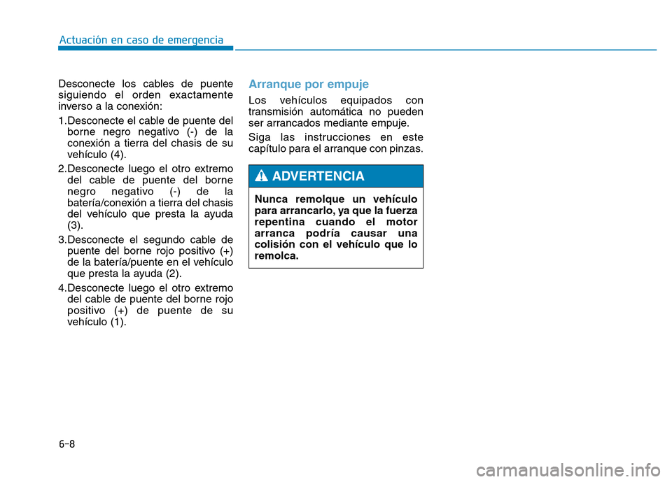 Hyundai Genesis 2016  Manual del propietario (in Spanish) 6-8
Desconecte los cables de puente
siguiendo el orden exactamente
inverso a la conexión:
1.Desconecte el cable de puente delborne negro negativo (-) de la
conexión a tierra del chasis de su
vehícu