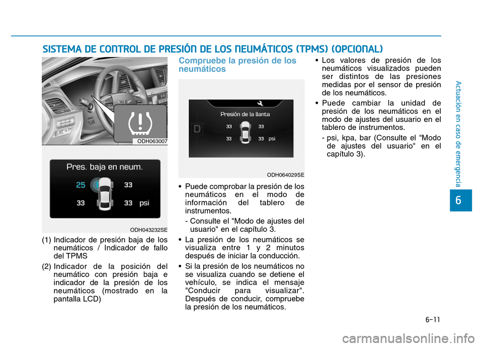 Hyundai Genesis 2016  Manual del propietario (in Spanish) 6-11
Actuación en caso de emergencia 
6
(1) Indicador de presión baja de losneumáticos / Indicador de fallo
del TPMS
(2)  Indicador de la posición del
neumático con presión baja e
indicador de l