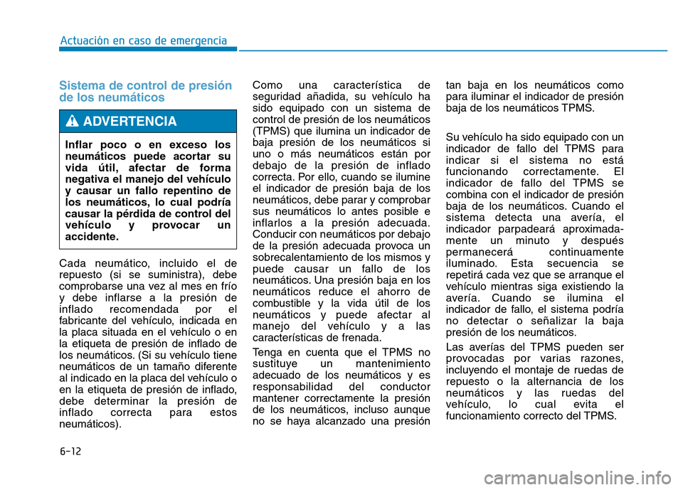 Hyundai Genesis 2016  Manual del propietario (in Spanish) 6-12
Actuación en caso de emergencia 
Sistema de control de presión
de los neumáticos  
Cada neumático, incluido el de
repuesto (si se suministra), debe
comprobarse una vez al mes en frío
y debe 