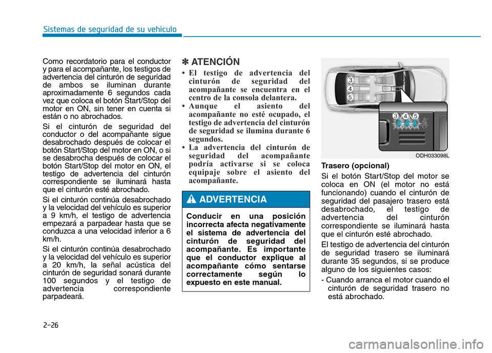 Hyundai Genesis 2016  Manual del propietario (in Spanish) 2-26
Sistemas de seguridad de su vehículo 
Como recordatorio para el conductor
y para el acompañante, los testigos de
advertencia del cinturón de seguridad
de ambos se iluminan durante
aproximadame