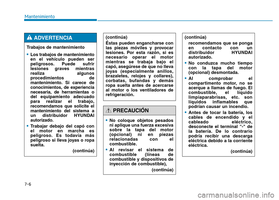 Hyundai Genesis 2016  Manual del propietario (in Spanish) 7-6
MantenimientoTrabajos de mantenimiento 
•Los trabajos de mantenimiento
en el vehículo pueden ser
peligrosos. Puede sufrir
lesiones graves mientras
realiza algunos
procedimientos de
mantenimient