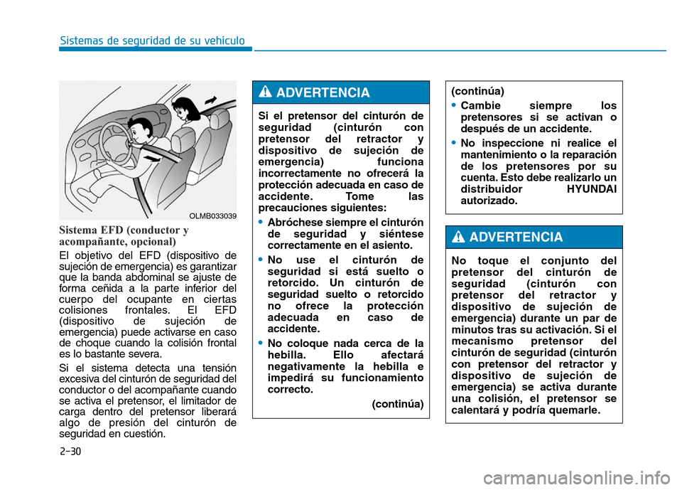 Hyundai Genesis 2016  Manual del propietario (in Spanish) 2-30
Sistemas de seguridad de su vehículo 
Sistema EFD (conductor y
acompañante, opcional) 
El objetivo del EFD (dispositivo de
sujeción de emergencia) es garantizar
que la banda abdominal se ajust
