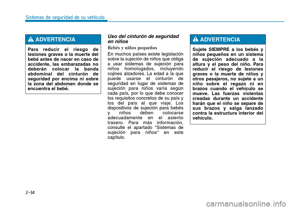 Hyundai Genesis 2016  Manual del propietario (in Spanish) 2-34
Sistemas de seguridad de su vehículo 
Uso del cinturón de seguridaden niños 
Bebés y niños pequeños 
En muchos países existe legislación
sobre la sujeción de niños que obliga
a usar sis