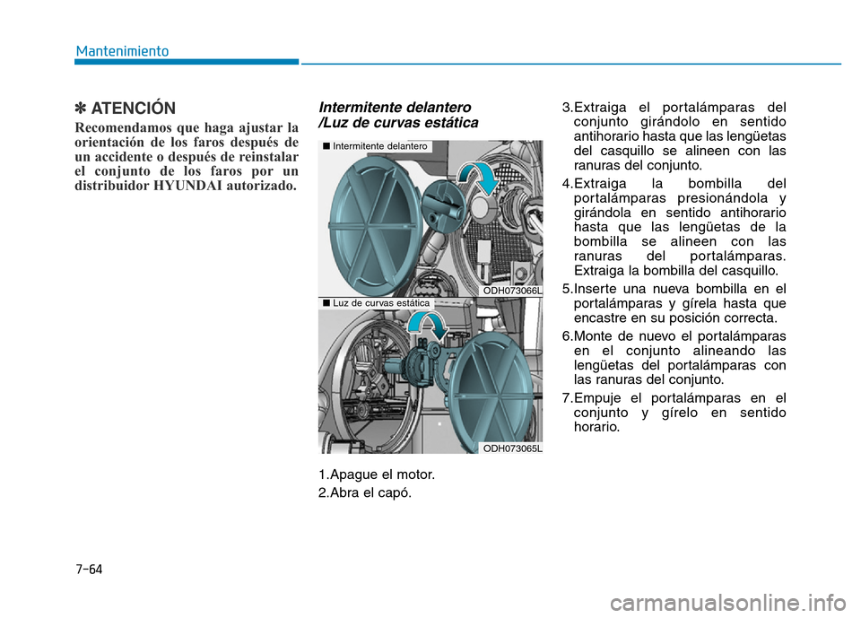 Hyundai Genesis 2016  Manual del propietario (in Spanish) 7-64
Mantenimiento
✽ATENCIÓN  
Recomendamos que haga ajustar la
orientación de los faros después de
un accidente o después de reinstalar
el conjunto de los faros por un
distribuidor HYUNDAI auto