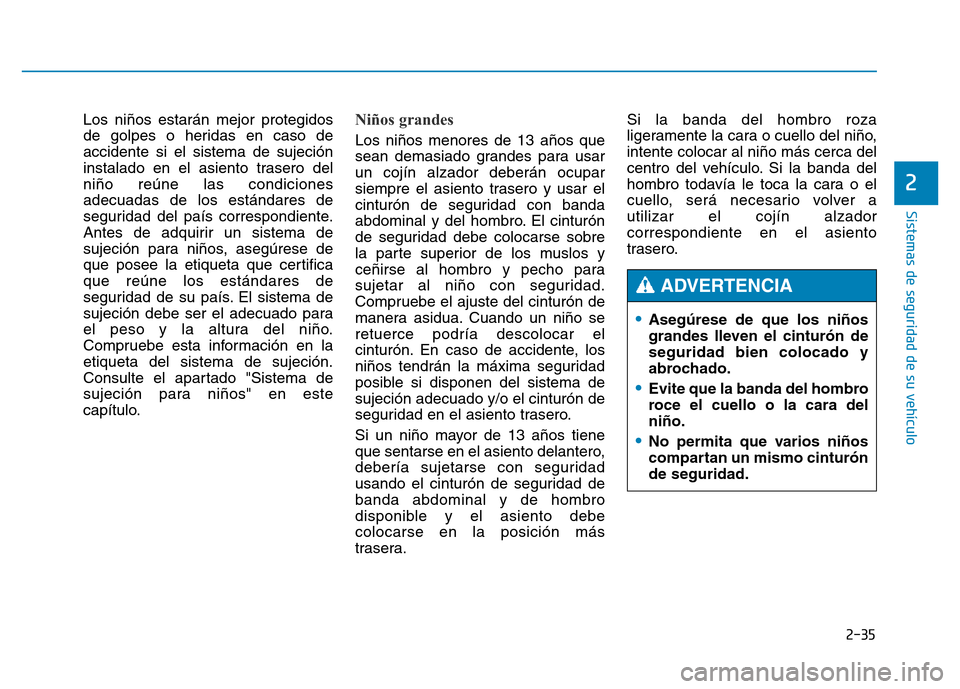 Hyundai Genesis 2016  Manual del propietario (in Spanish) 2-35
Sistemas de seguridad de su vehículo 
2
Los niños estarán mejor protegidos
de golpes o heridas en caso de
accidente si el sistema de sujeción
instalado en el asiento trasero del
niño reúne 