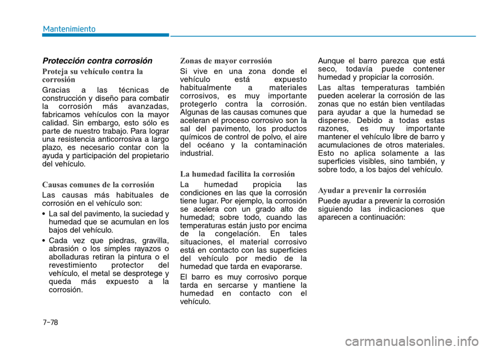 Hyundai Genesis 2016  Manual del propietario (in Spanish) 7-78
Mantenimiento
Protección contra corrosión 
Proteja su vehículo contra la
corrosión 
Gracias a las técnicas de
construcción y diseño para combatir
la corrosión más avanzadas,
fabricamos v
