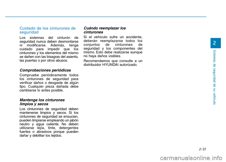 Hyundai Genesis 2016  Manual del propietario (in Spanish) 2-37
Sistemas de seguridad de su vehículo 
Cuidado de los cinturones de
seguridad
Los sistemas del cinturón de
seguridad nunca deben desmontarse
ni modificarse. Además, tenga
cuidado para impedir q