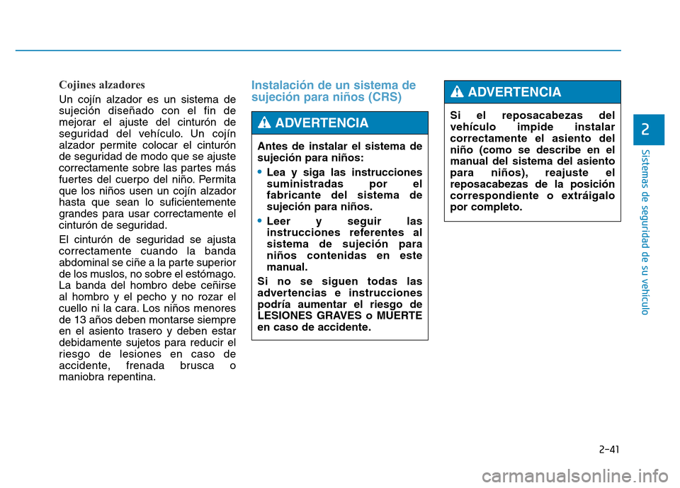 Hyundai Genesis 2016  Manual del propietario (in Spanish) 2-41
Sistemas de seguridad de su vehículo 
2
Cojines alzadores 
Un cojín alzador es un sistema de
sujeción diseñado con el fin de
mejorar el ajuste del cinturón de
seguridad del vehículo. Un coj