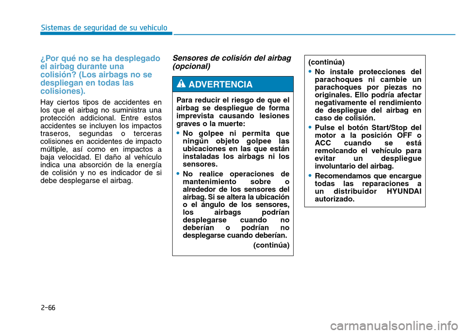 Hyundai Genesis 2016  Manual del propietario (in Spanish) 2-66
Sistemas de seguridad de su vehículo 
¿Por qué no se ha desplegado
el airbag durante una
colisión? (Los airbags no se
despliegan en todas las
colisiones).
Hay ciertos tipos de accidentes en
l